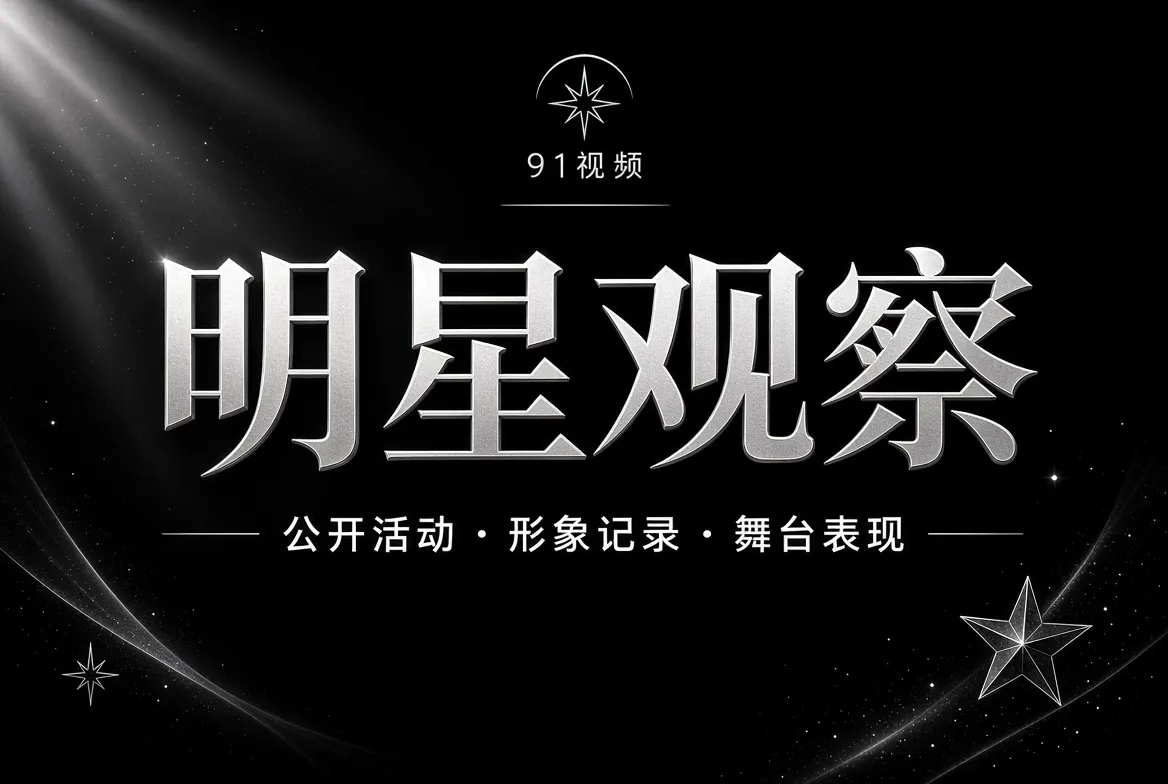91视频明星公开动态主题视觉